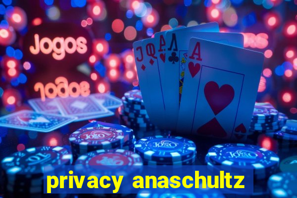 privacy anaschultz